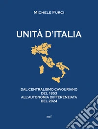 Unità d'ItaliaDal Centralismo Cavouriano del 1853 all'Autonomia Differenziata del 2024. E-book. Formato EPUB ebook