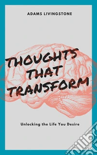 Thoughts That TransformUnlocking the Life You Desire. E-book. Formato EPUB ebook
