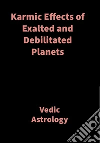 Karmic Effects of Exalted and Debilitated PlanetsVedic Astrology. E-book. Formato EPUB ebook