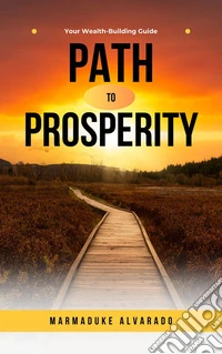 Path to ProsperityYour Wealth-Building Guide. E-book. Formato EPUB ebook