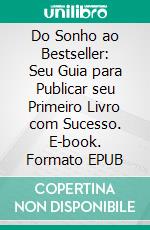 Do Sonho ao Bestseller: Seu Guia para Publicar seu Primeiro Livro com Sucesso. E-book. Formato EPUB ebook