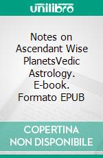 Notes on Ascendant Wise PlanetsVedic Astrology. E-book. Formato EPUB ebook