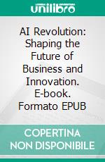 AI Revolution: Shaping the Future of Business and Innovation. E-book. Formato EPUB ebook