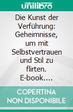 Die Kunst der Verführung: Geheimnisse, um mit Selbstvertrauen und Stil zu flirten. E-book. Formato EPUB ebook