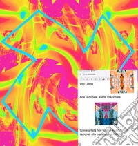 Arte razionale e arte IrrazionaleCome  artista non ho mai avuto vincoli razionali. E-book. Formato PDF ebook