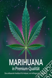 Marihuana in Premium-Qualität: Das umfassende Handbuch für Anbauer, von Anfängern bis zu Experten. E-book. Formato EPUB ebook