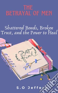 The Betrayal of Men: Shattered Bonds, Broken Trust, and the Power to Heal. E-book. Formato EPUB ebook