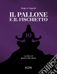Il pallone e il fischiettoLo zen e il giuoco del calcio. E-book. Formato EPUB ebook