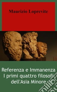 Referenza e immanenza. I primi quattro filosofi dell'Asia Minore. E-book. Formato EPUB ebook