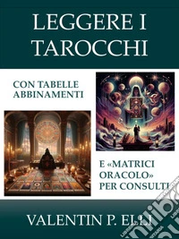 Leggere i TarocchiCon Tabelle Abbinamenti e Matrici Oracolo per Consulti. E-book. Formato EPUB ebook