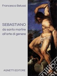 Sebastiano da santo martire all'arte di genere. E-book. Formato PDF ebook