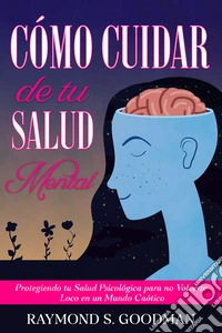 Cómo Cuidar de tu Salud MentalProtegiendo tu Salud Psicológica para no Volverte Loco en un Mundo Caótico. E-book. Formato EPUB ebook