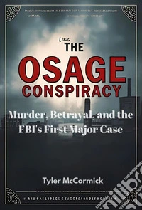 The Osage ConspiracyMurder, Betrayal, and the FBI's First Major Case. E-book. Formato EPUB ebook