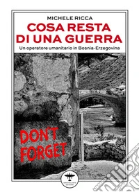 Cosa resta di una guerraUn operatore umanitario in Bosnia-Erzegovina. E-book. Formato EPUB ebook