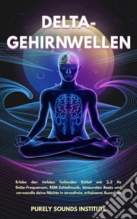 Delta-Gehirnwellen: Erlebe den tiefsten heilenden Schlaf mit 3,2 Hz Delta-Frequenzen, REM-Schlafmusik, binauralen Beats und verwandle deine Nächte in stressfreie, erholsame Auszeiten. E-book. Formato EPUB ebook