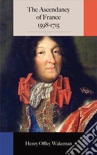 The Ascendancy of France 1598-1715. E-book. Formato EPUB ebook