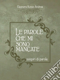 Le parole che mi sono mancateSospiri di parole. E-book. Formato EPUB ebook