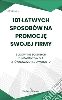101 latwych sposobów na promocje swojej firmyBudowanie solidnych fundamentów dla zrównowazonego wzrostu. E-book. Formato EPUB ebook