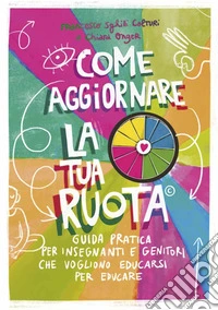 Come aggiornare la tua ruotaGuida pratica per insegnanti e genitori che vogliono educarsi per educare. Ediz. illustrata. E-book. Formato EPUB ebook