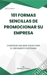 101 formas sencillas de promocionar su empresaConstruir una base sólida para el crecimiento sostenible. E-book. Formato EPUB ebook