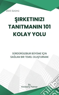Sirketinizi Tanitmanin 101 Kolay YoluSürdürülebilir Büyüme Için Saglam Bir Temel Olusturmak. E-book. Formato EPUB ebook