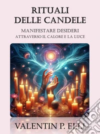Rituali delle CandeleManifestare Desideri Attraverso il Calore e la Luce. E-book. Formato EPUB ebook
