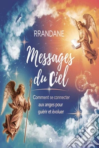 Messages du Ciel : Comment se Connecter aux Anges pour Guérir et Évoluer. E-book. Formato EPUB ebook
