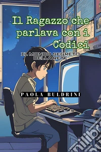 Il Ragazzo che parlava con i codiciIl mondo segreto della Rete. E-book. Formato EPUB ebook