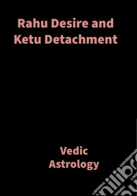 Rahu Desire and Ketu DetachmentVedic Astrology. E-book. Formato EPUB ebook