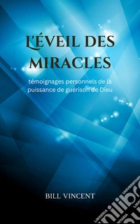 L'éveil des miraclestémoignages personnels de la puissance de guérison de Dieu. E-book. Formato EPUB ebook