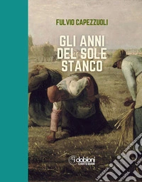 Gli anni del sole stanco. E-book. Formato EPUB ebook