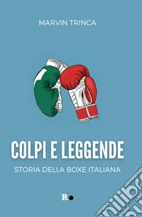 Colpi e leggendeStoria della boxe italiana. E-book. Formato EPUB ebook