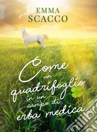 Come un quadrifoglio in un campo di erba medica. E-book. Formato EPUB ebook