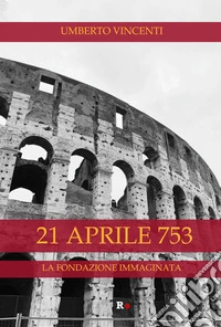 21 aprile 753La fondazione immaginata. E-book. Formato EPUB ebook