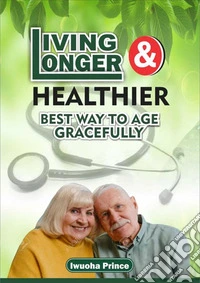 Living longer and healthierBest ways to age gracefully. E-book. Formato EPUB ebook