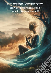 The Wisdom of the Body: How to Interpret Its Signals and Rediscover YourselfThe "Integrated Harmony" method to restore the well-being of body, mind, and spirit.. E-book. Formato EPUB ebook