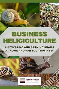 Business HelicicultureCultivating and Farming Snails at Home and for Your Business. E-book. Formato EPUB ebook