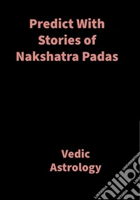 Predict With Stories of Nakshatra PadasVedic Astrology. E-book. Formato EPUB ebook