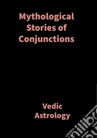 Mythological Stories of ConjunctionsVedic Astrology. E-book. Formato EPUB ebook