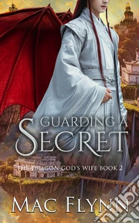 Guarding a Secret: The Dragon God's Wife Book 2 (Dragon Shifter Romance). E-book. Formato EPUB ebook