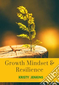 Growth Mindset and ResilienceMy Journey To A Better Me. E-book. Formato EPUB ebook