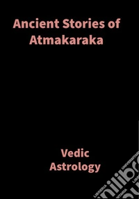 Ancient Stories of AtmakarakaVedic Astrology. E-book. Formato EPUB ebook