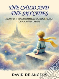 The Child and Sky Cities (Translated)A journey between suspended worlds, in search of forgotten dreams. E-book. Formato EPUB ebook