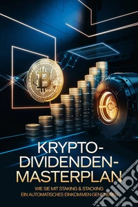 Krypto-Dividenden-MasterplanWie Sie mit Staking & Stacking ein automatisches Einkommen generieren | Passives Einkommen mit Bitcoin, Ethereum & Co. Die Strategie für finanzielle Freiheit ohne Risiko. E-book. Formato EPUB ebook