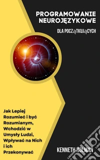 Neuro-Lingwistyczne Programowanie dla Poczatkujacych. E-book. Formato EPUB ebook