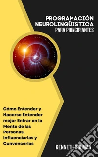 Programación Neurolingüística para Principiantes. E-book. Formato EPUB ebook