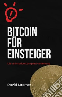 Bitcoin für Einsteiger: Die ultimative Komplett-AnleitungSichere Investitionen in Bitcoin und Kryptowährungen - Profi-Strategien für maximale Gewinne, langfristig und kurzfristig investieren,. E-book. Formato EPUB ebook
