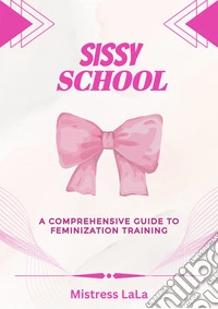 Sissy SchoolA Comprehensive Guide to Feminization Training. E-book. Formato EPUB ebook