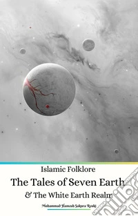 Islamic Folklore The Tales of Seven Earth and The White Earth Realm. E-book. Formato PDF ebook