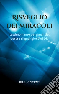 Risveglio dei miracoliTestimonianze personali del potere di guarigione di Dio. E-book. Formato EPUB ebook